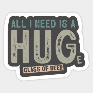 All I Need Is A Huge Glass Of Beer Funny Beer Drinking Sticker